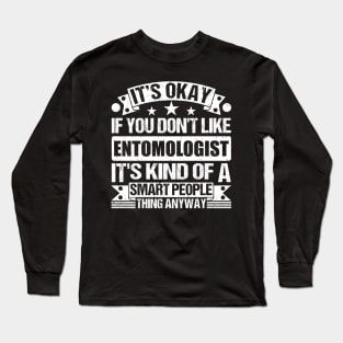 It's Okay If You Don't Like Entomologist It's Kind Of A Smart People Thing Anyway Entomologist Lover Long Sleeve T-Shirt